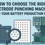 How to Choose the Right Electrode Punching Machine for Your Battery Production Line